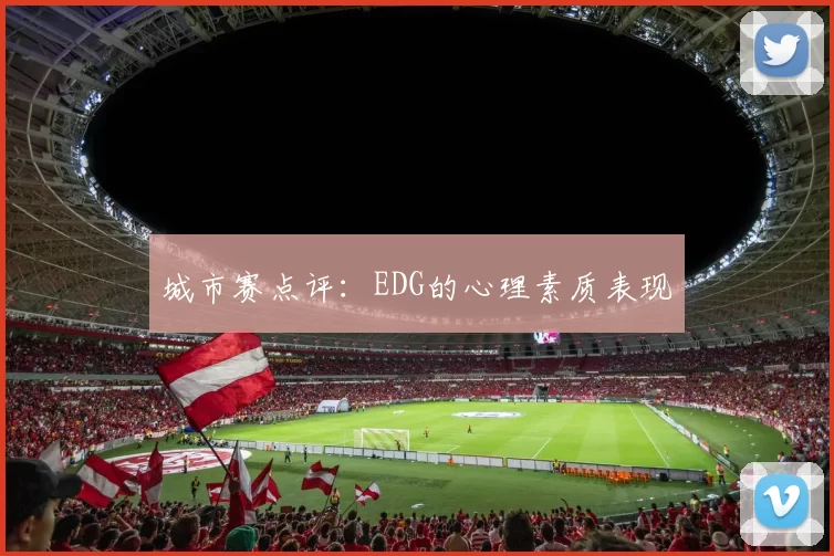 城市赛点评：EDG的心理素质表现