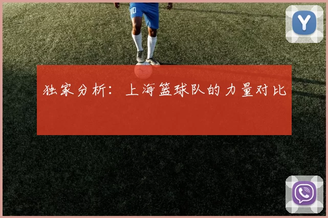 独家分析：上海篮球队的力量对比