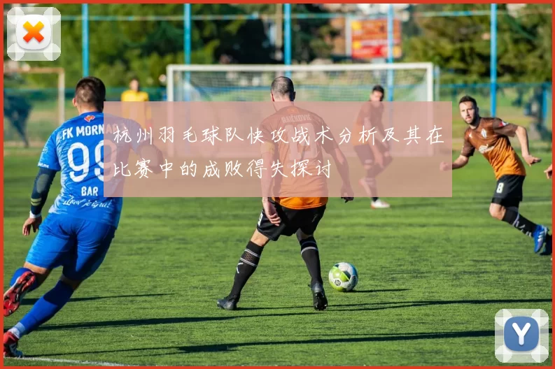 杭州羽毛球队快攻战术分析及其在比赛中的成败得失探讨