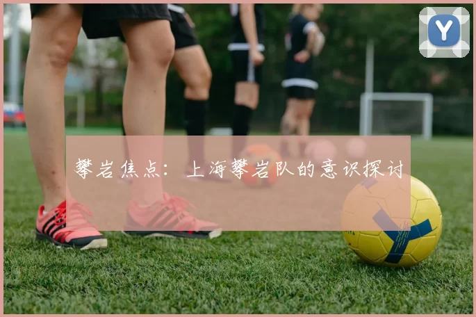 攀岩焦点：上海攀岩队的意识探讨